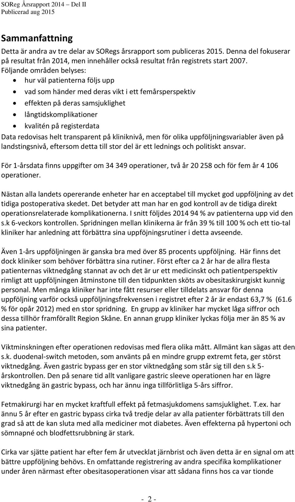 redovisas helt transparent på kliniknivå, men för olika uppföljningsvariabler även på landstingsnivå, eftersom detta till stor del är ett lednings och politiskt ansvar.