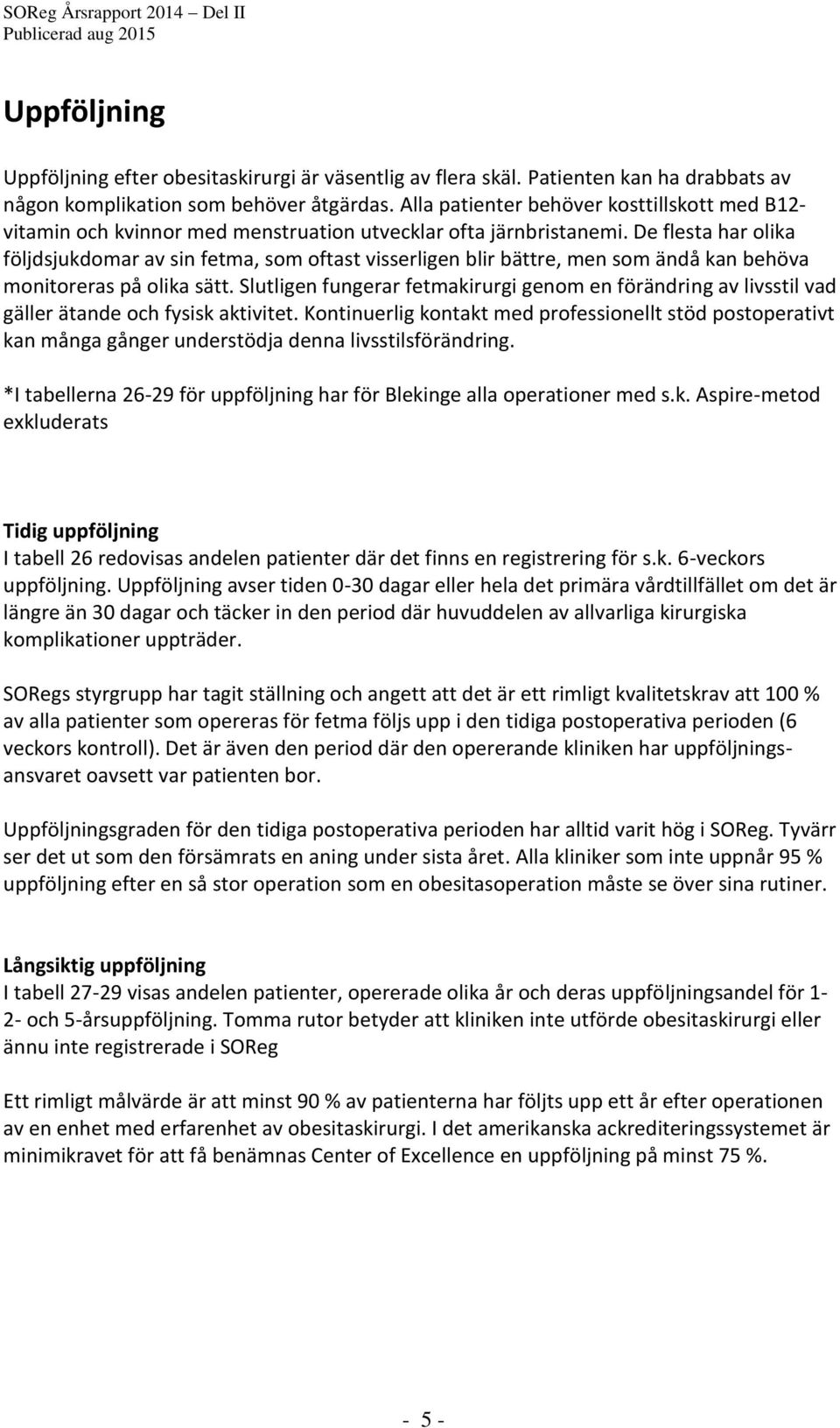 De flesta har olika följdsjukdomar av sin fetma, som oftast visserligen blir bättre, men som ändå kan behöva monitoreras på olika sätt.
