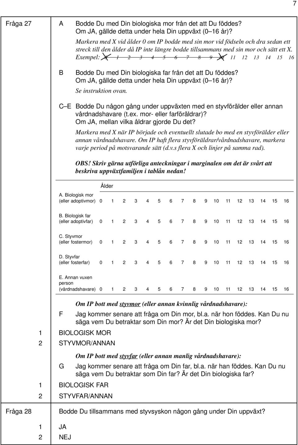 Exempel: 0 6 7 8 9 0 6 B Bodde Du med Din biologiska far från det att Du föddes? Om JA, gällde detta under hela Din uppväxt (0 6 år)? Se instruktion ovan.