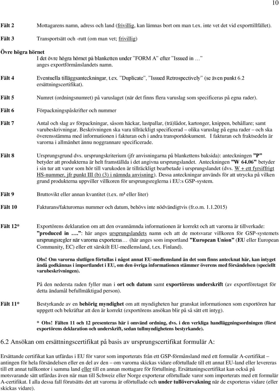 Fält 4 Eventuella tilläggsanteckningar, t.ex. Duplicate, Issued Retrospectively (se även punkt 6.2 ersättningscertifikat).
