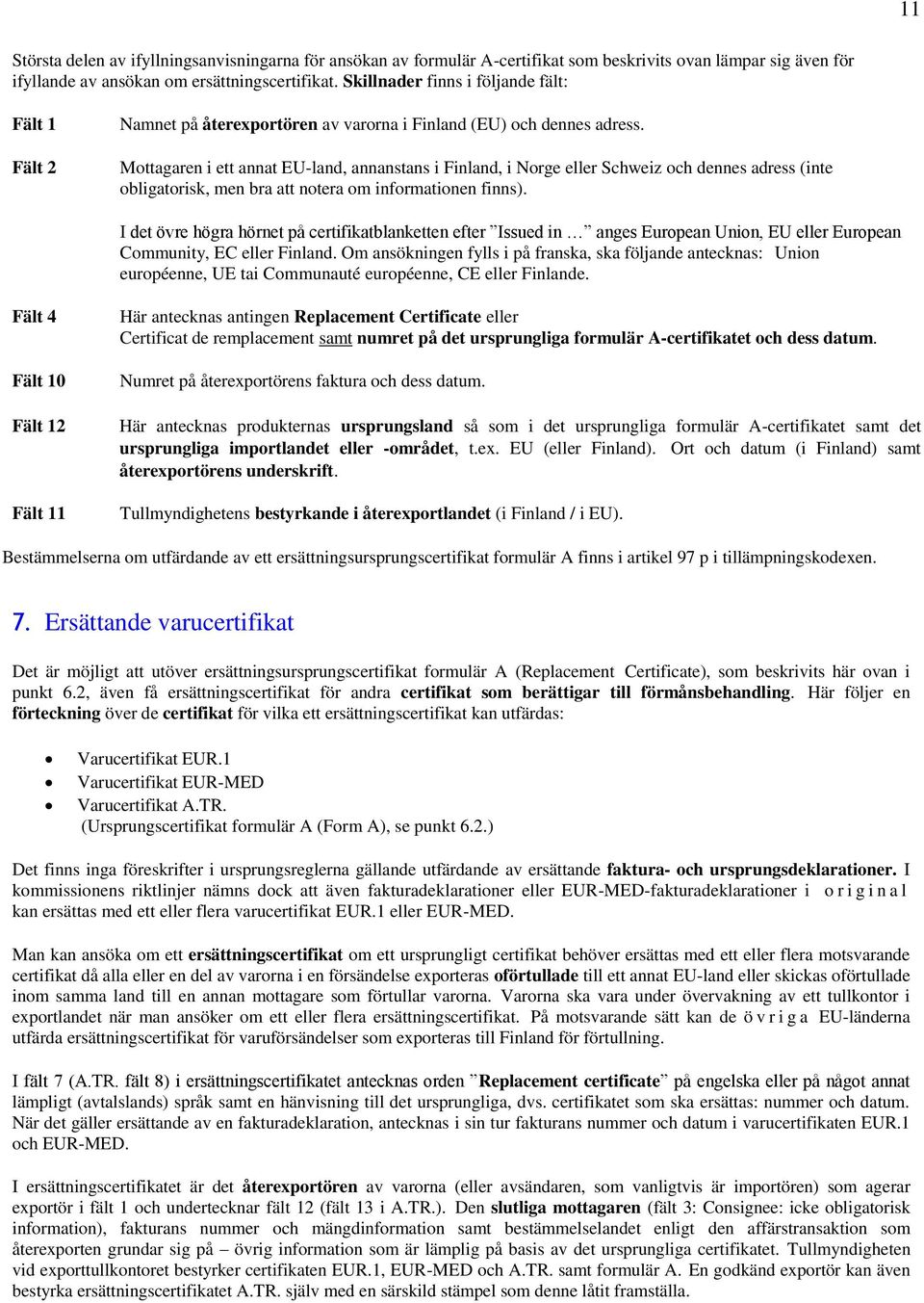 Mottagaren i ett annat EU-land, annanstans i Finland, i Norge eller Schweiz och dennes adress (inte obligatorisk, men bra att notera om informationen finns).