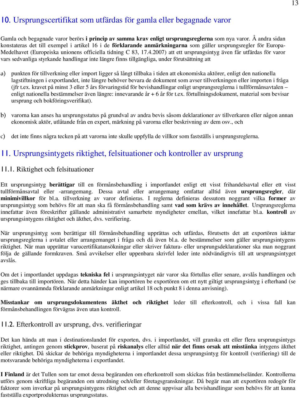 2007) att ett ursprungsintyg även får utfärdas för varor vars sedvanliga styrkande handlingar inte längre finns tillgängliga, under förutsättning att a) punkten för tillverkning eller import ligger