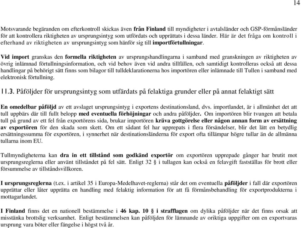 Vid import granskas den formella riktigheten av ursprungshandlingarna i samband med granskningen av riktigheten av övrig inlämnad förtullningsinformation, och vid behov även vid andra tillfällen, och