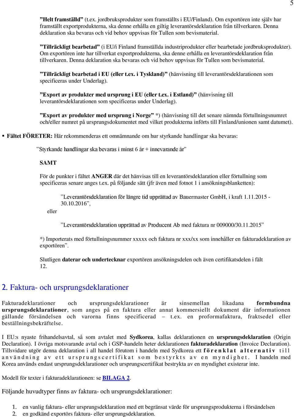 Denna deklaration ska bevaras och vid behov uppvisas för Tullen som bevismaterial. Tillräckligt bearbetad (i EU/i Finland framställda industriprodukter eller bearbetade jordbruksprodukter).