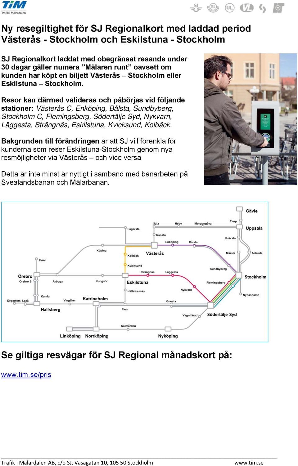 Resor kan därmed valideras och påbörjas vid följande stationer: Västerås C, Enköping, Bålsta, Sundbyberg, Stockholm C, Flemingsberg, Södertälje Syd, Nykvarn, Läggesta, Strängnäs, Eskilstuna,