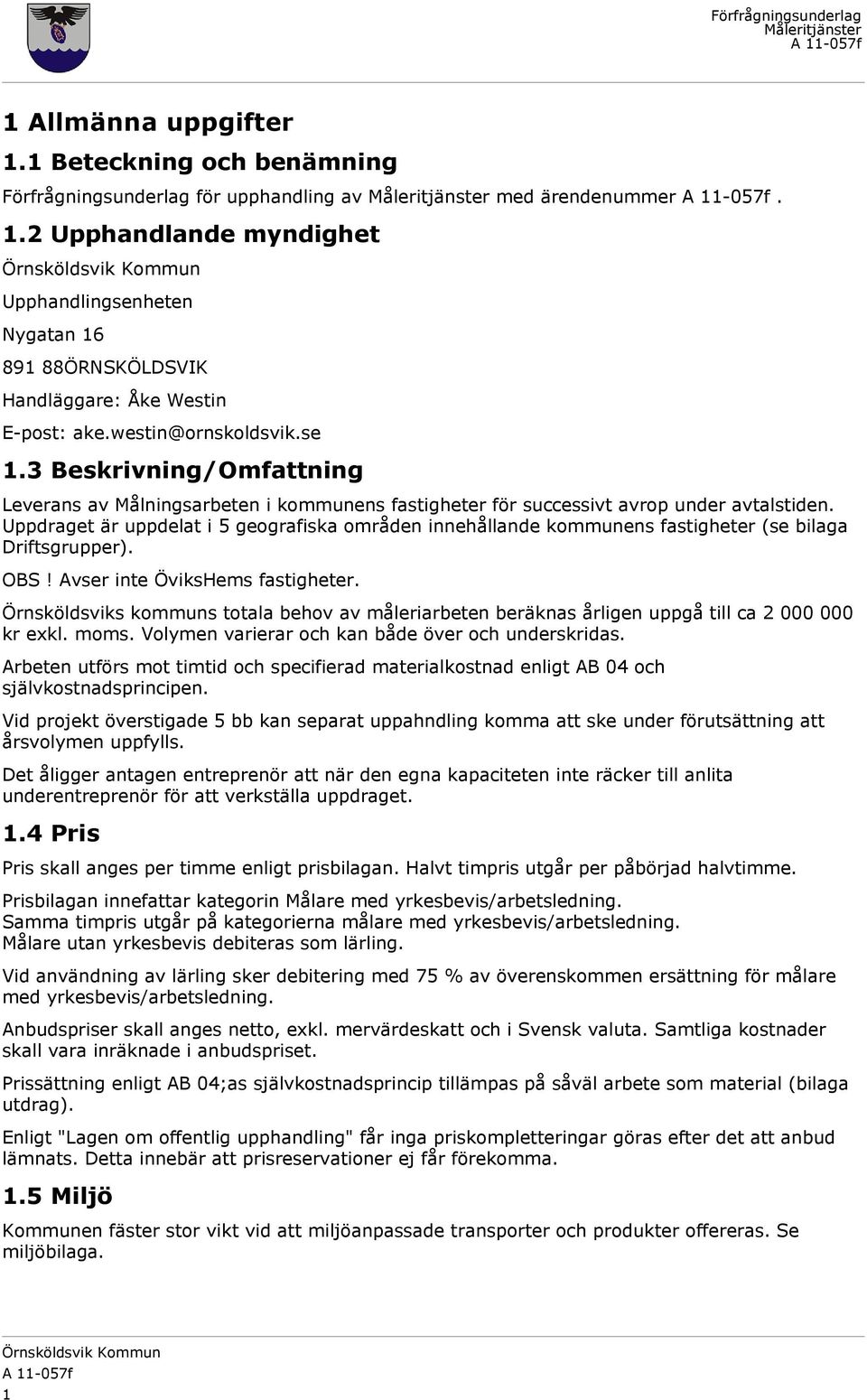 Uppdraget är uppdelat i 5 geografiska områden innehållande kommunens fastigheter (se bilaga Driftsgrupper). OBS! Avser inte ÖviksHems fastigheter.