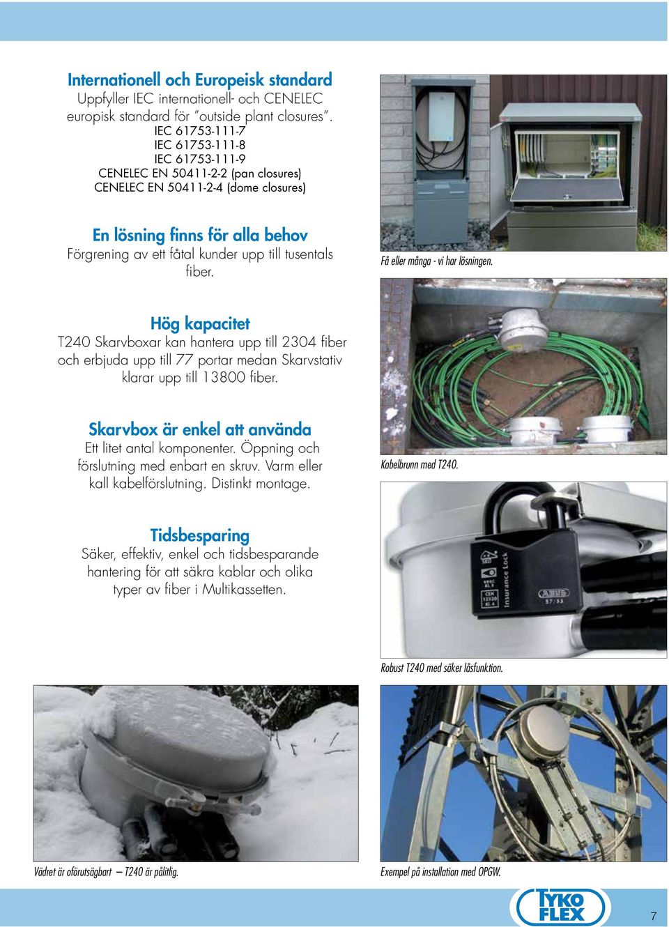 Få eller många - vi har lösningen. Hög kapacitet T240 Skarvboxar kan hantera upp till 2304 fiber och erbjuda upp till 77 portar medan Skarvstativ klarar upp till 3800 fiber.