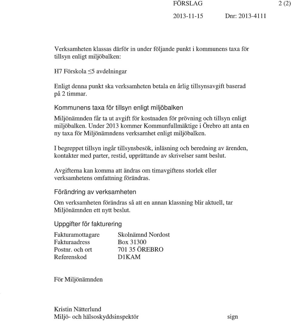 Under 2013 kommer Kommunfullmäktige i Örebro att anta en ny taxa för Miljönämndens verksamhet enligt miljöbalken.