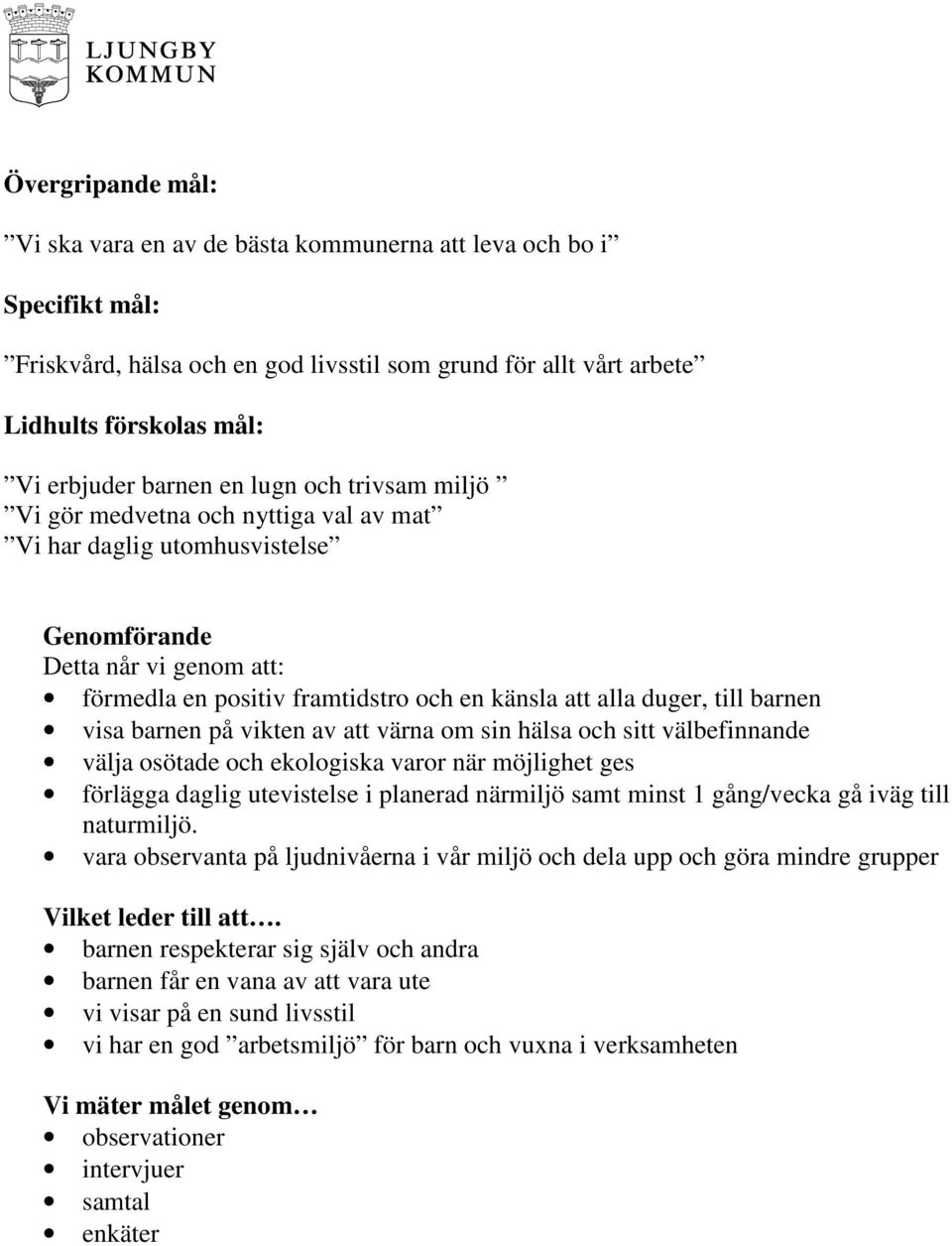 och ekologiska varor när möjlighet ges förlägga daglig utevistelse i planerad närmiljö samt minst 1 gång/vecka gå iväg till naturmiljö.