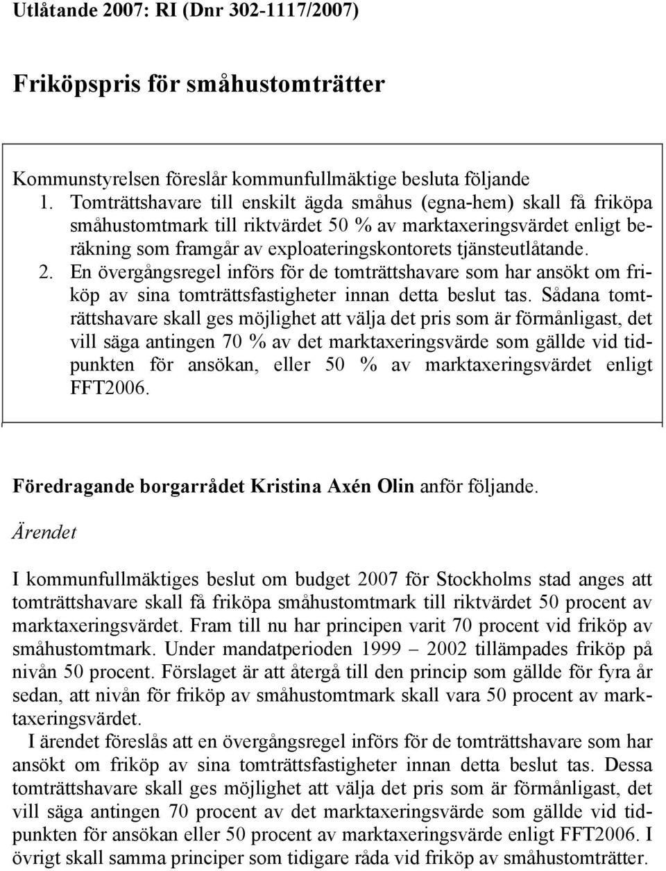 2. En övergångsregel införs för de tomträttshavare som har ansökt om friköp av sina tomträttsfastigheter innan detta beslut tas.