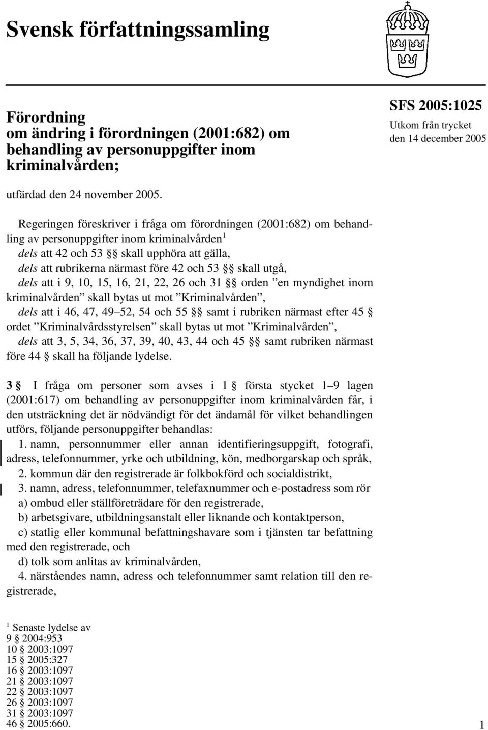 Regeringen föreskriver i fråga om förordningen (2001:682) om behandling av personuppgifter inom kriminalvården 1 dels att 42 och 53 skall upphöra att gälla, dels att rubrikerna närmast före 42 och 53