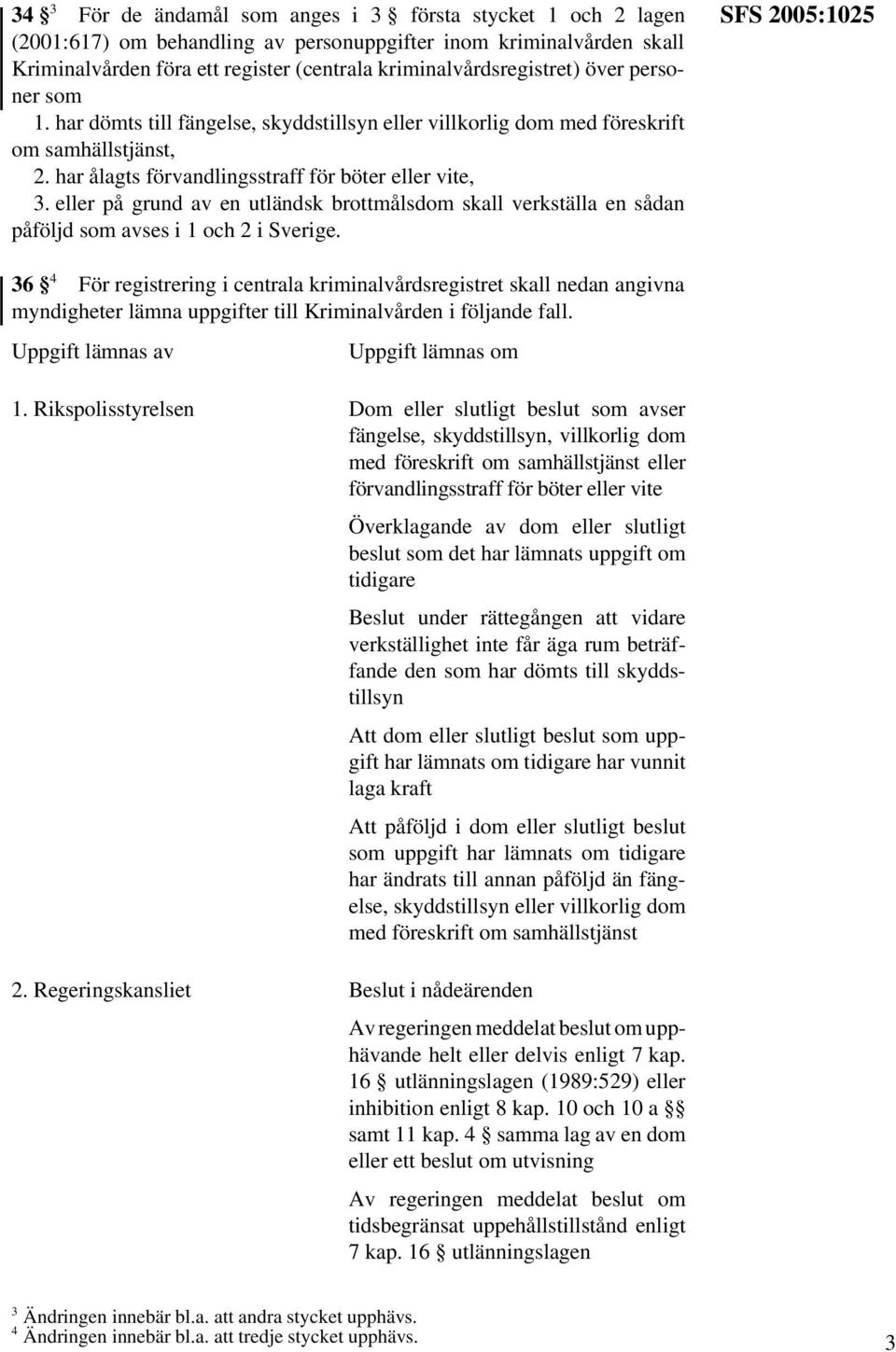 eller på grund av en utländsk brottmålsdom skall verkställa en sådan påföljd som avses i 1 och 2 i Sverige.