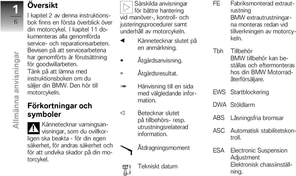Förkortningar och symboler Kännetecknar varningsanvisningar, som du ovillkorligen ska beakta - för din egen säkerhet, för andras säkerhet och för att undvika skador på din motorcykel.