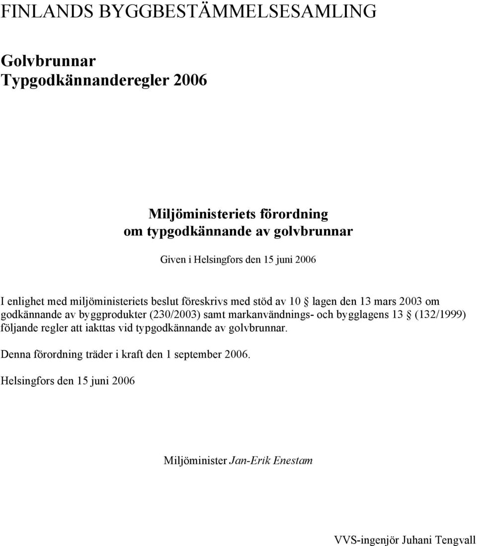 byggprodukter (230/2003) samt markanvändnings- och bygglagens 13 (132/1999) följande regler att iakttas vid typgodkännande av golvbrunnar.