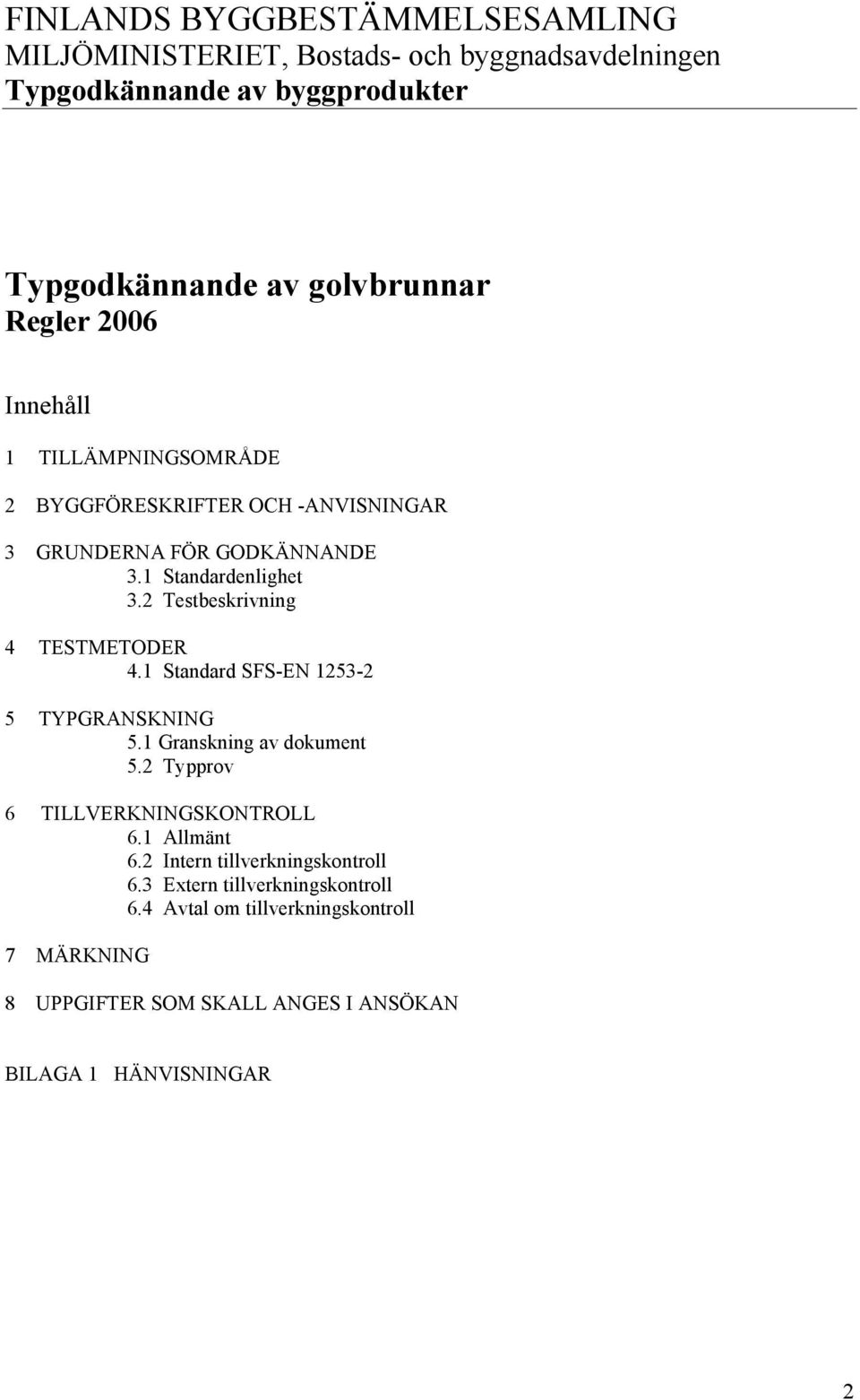 2 Testbeskrivning 4 TESTMETODER 4.1 Standard SFS-EN 1253-2 5 TYPGRANSKNING 5.1 Granskning av dokument 5.2 Typprov 6 TILLVERKNINGSKONTROLL 6.