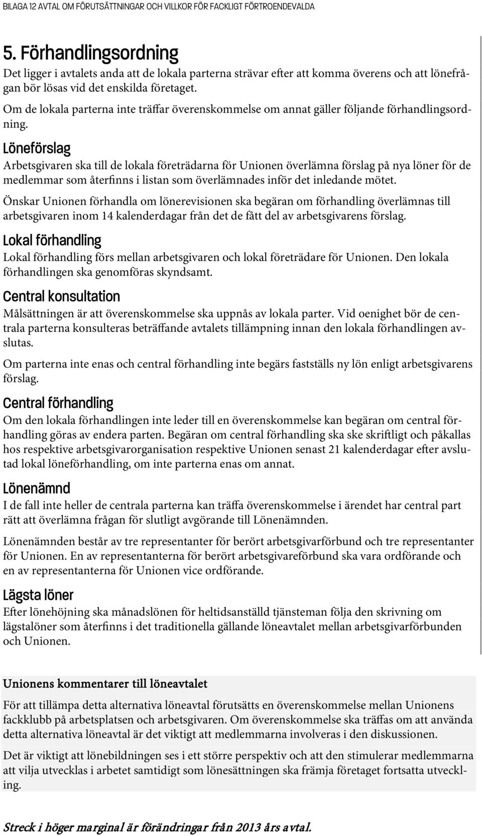 Om de lokala parterna inte träffar överenskommelse om annat gäller följande förhandlingsordning.
