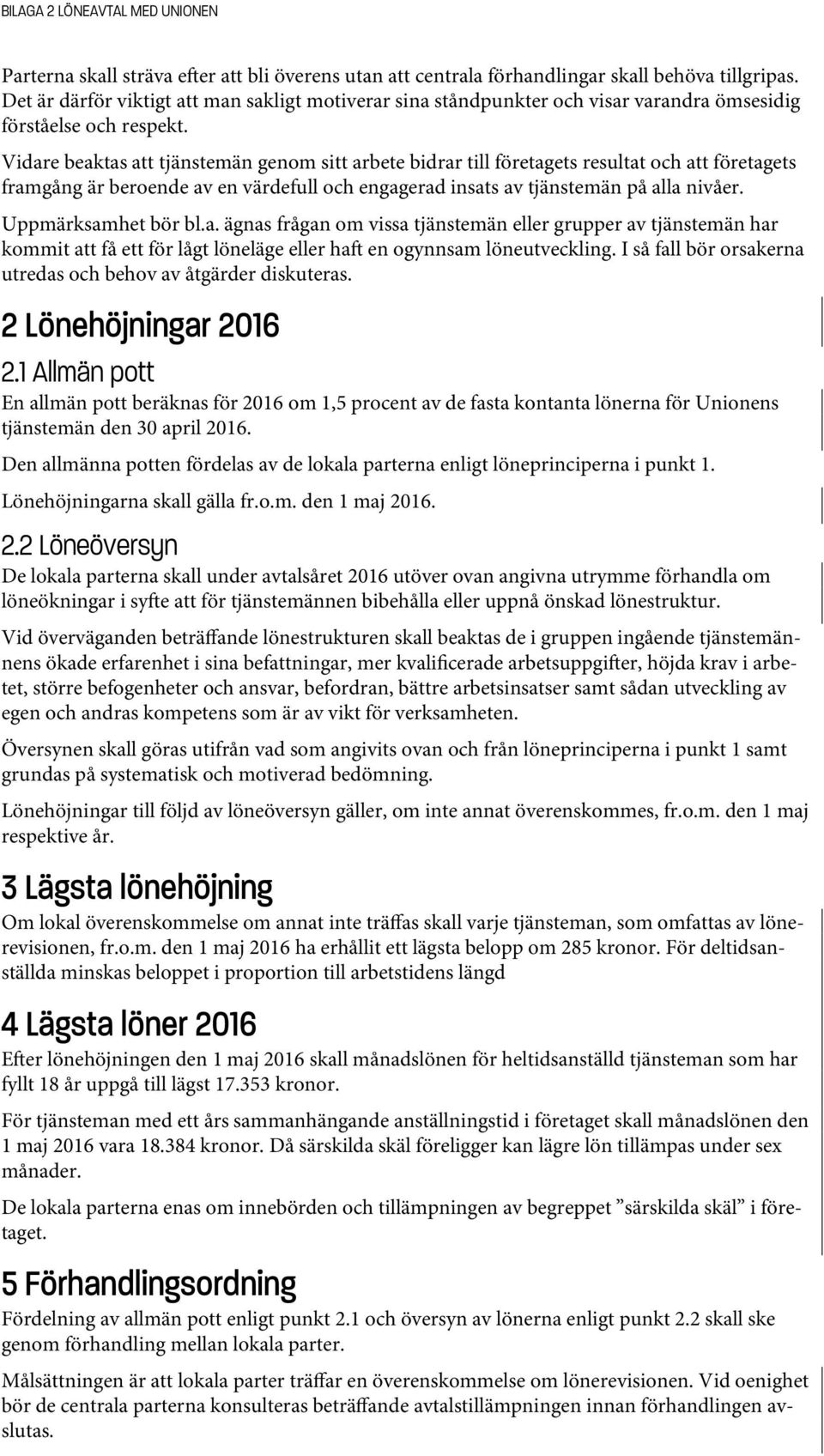 Vidare beaktas att tjänstemän genom sitt arbete bidrar till företagets resultat och att företagets framgång är beroende av en värdefull och engagerad insats av tjänstemän på alla nivåer.