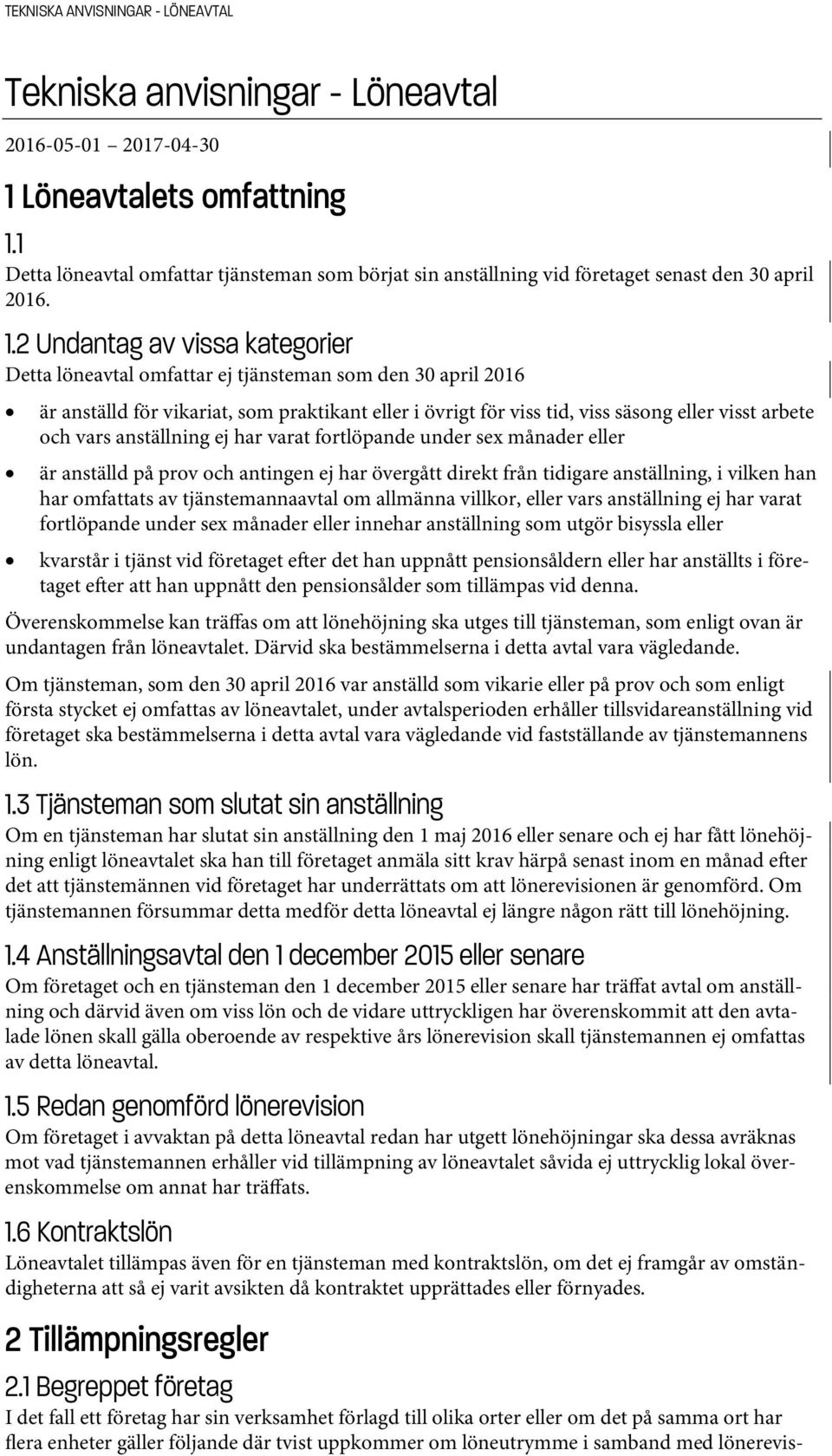 2 Undantag av vissa kategorier Detta löneavtal omfattar ej tjänsteman som den 30 april 2016 är anställd för vikariat, som praktikant eller i övrigt för viss tid, viss säsong eller visst arbete och