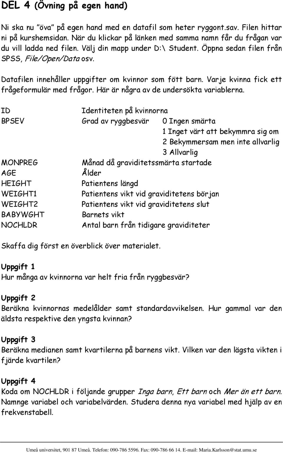 Datafilen innehåller uppgifter om kvinnor som fött barn. Varje kvinna fick ett frågeformulär med frågor. Här är några av de undersökta variablerna.