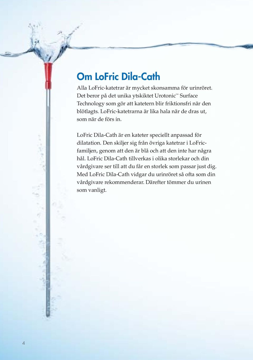 LoFric-katetrarna är lika hala när de dras ut, som när de förs in. LoFric Dila-Cath är en kateter speciellt anpassad för dilatation.