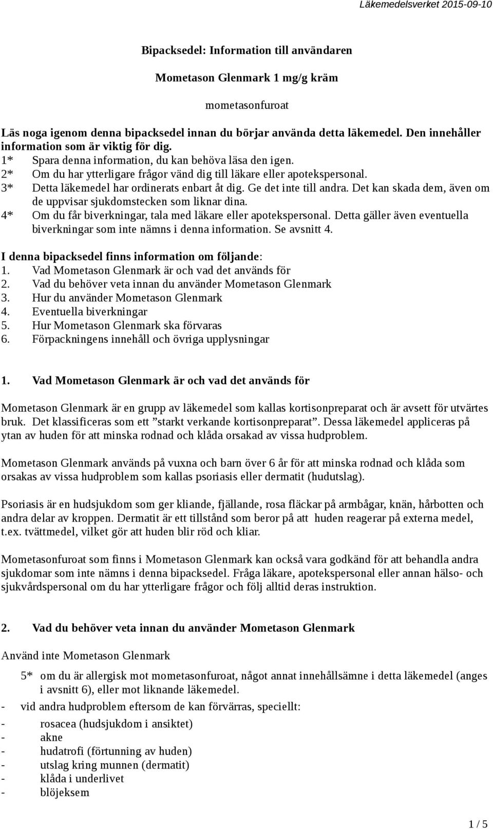 3* Detta läkemedel har ordinerats enbart åt dig. Ge det inte till andra. Det kan skada dem, även om de uppvisar sjukdomstecken som liknar dina.