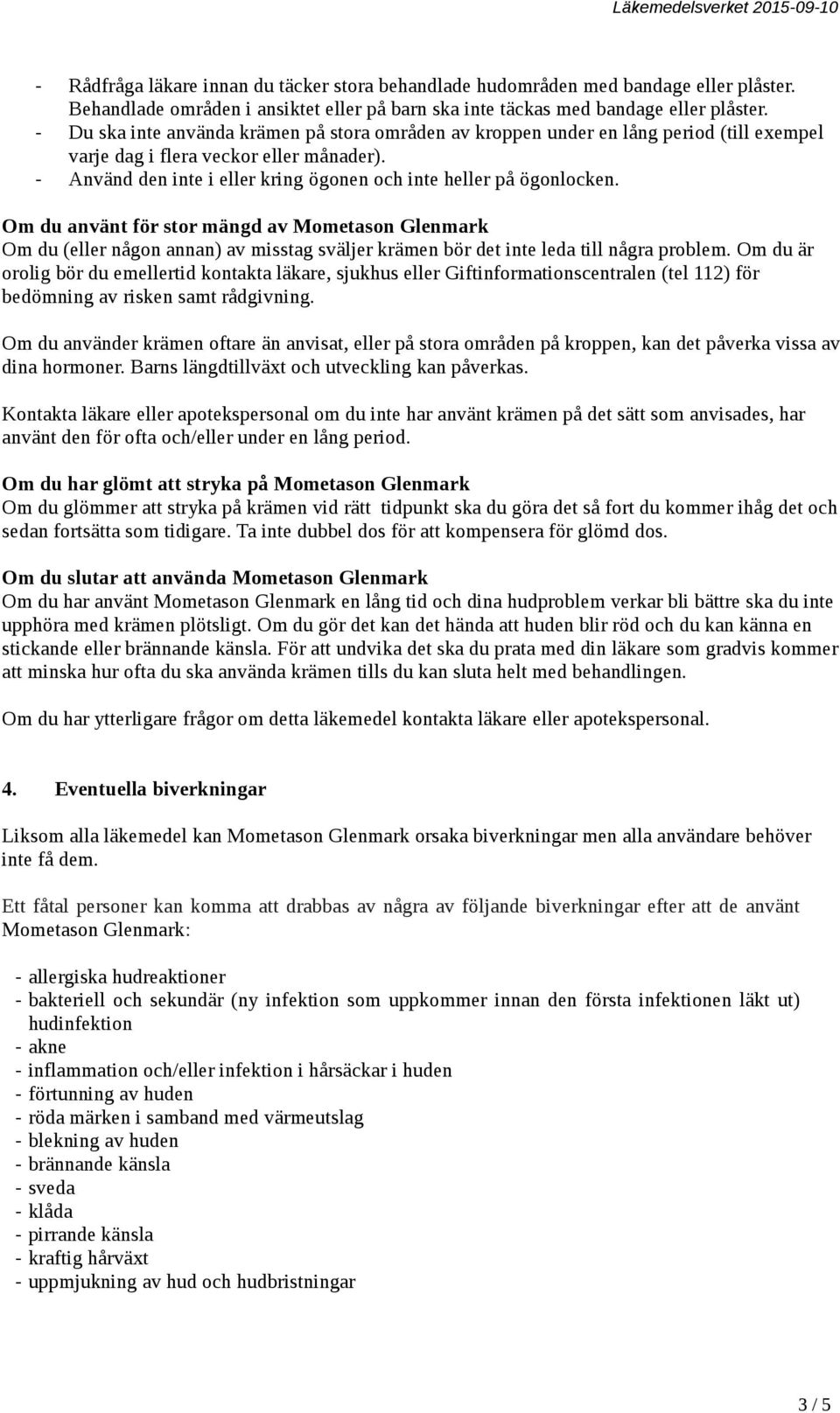 - Använd den inte i eller kring ögonen och inte heller på ögonlocken.