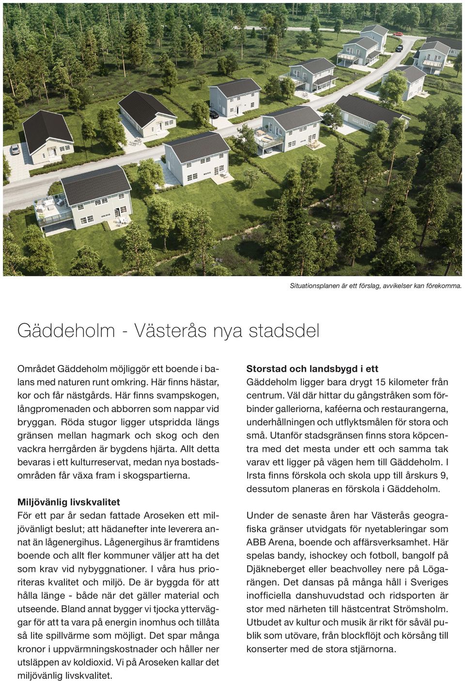 Röda stugor ligger utspridda längs gränsen mellan hagmark och skog och den vackra herrgården är bygdens hjärta.
