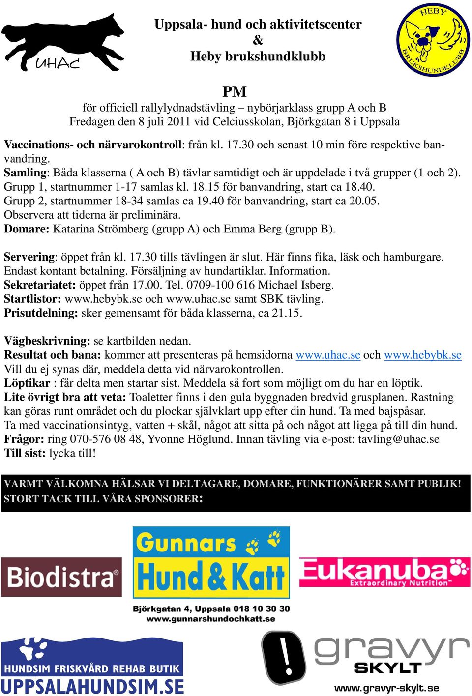 Grupp 1, startnummer 1-17 samlas kl. 18.15 för banvandring, start ca 18.40. Grupp 2, startnummer 18-34 samlas ca 19.40 för banvandring, start ca 20.05. Observera att tiderna är preliminära.