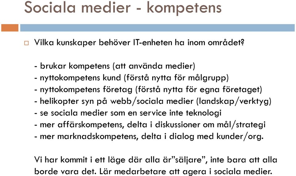 företaget) - helikopter syn på webb/sociala medier (landskap/verktyg) - se sociala medier som en service inte teknologi - mer affärskompetens,