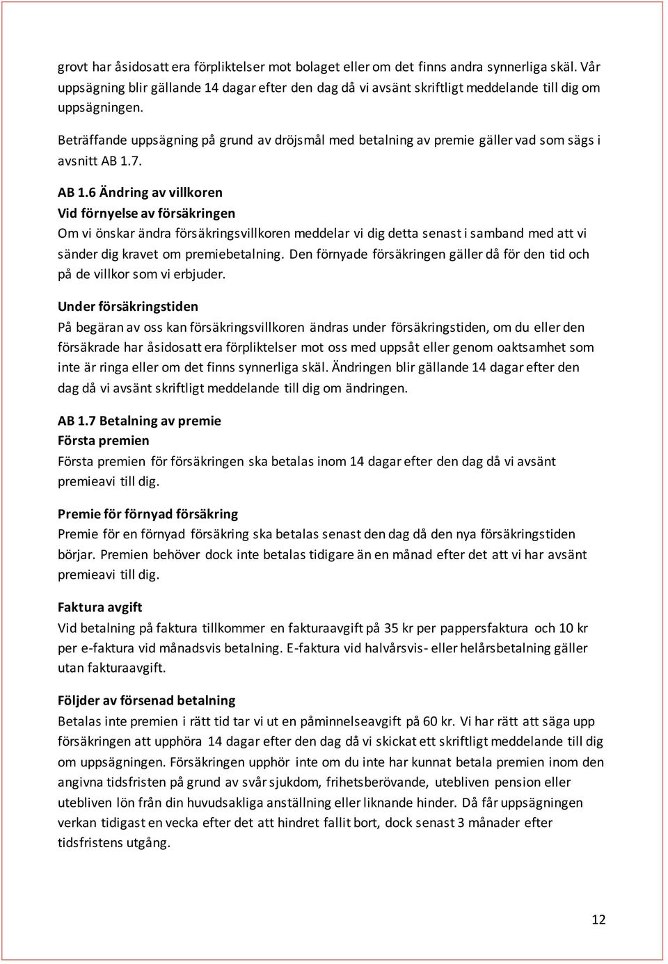 Beträffande uppsägning på grund av dröjsmål med betalning av premie gäller vad som sägs i avsnitt AB 1.