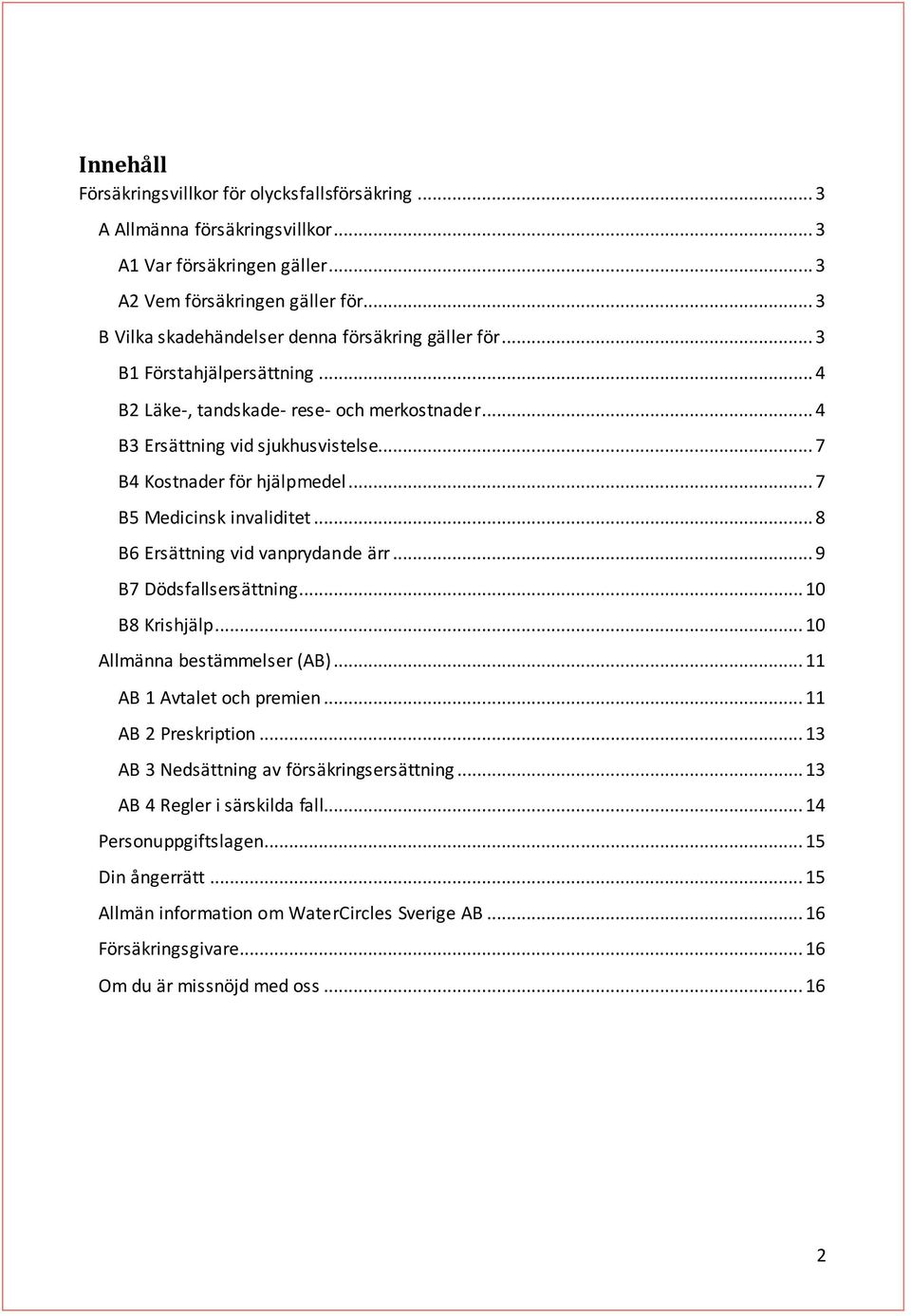.. 7 B4 Kostnader för hjälpmedel... 7 B5 Medicinsk invaliditet... 8 B6 Ersättning vid vanprydande ärr... 9 B7 Dödsfallsersättning... 10 B8 Krishjälp... 10 Allmänna bestämmelser (AB).