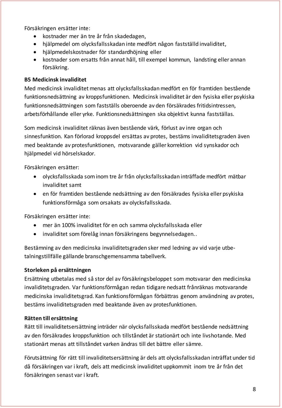 B5 Medicinsk invaliditet Med medicinsk invaliditet menas att olycksfallsskadan medfört en för framtiden bestående funktionsnedsättning av kroppsfunktionen.