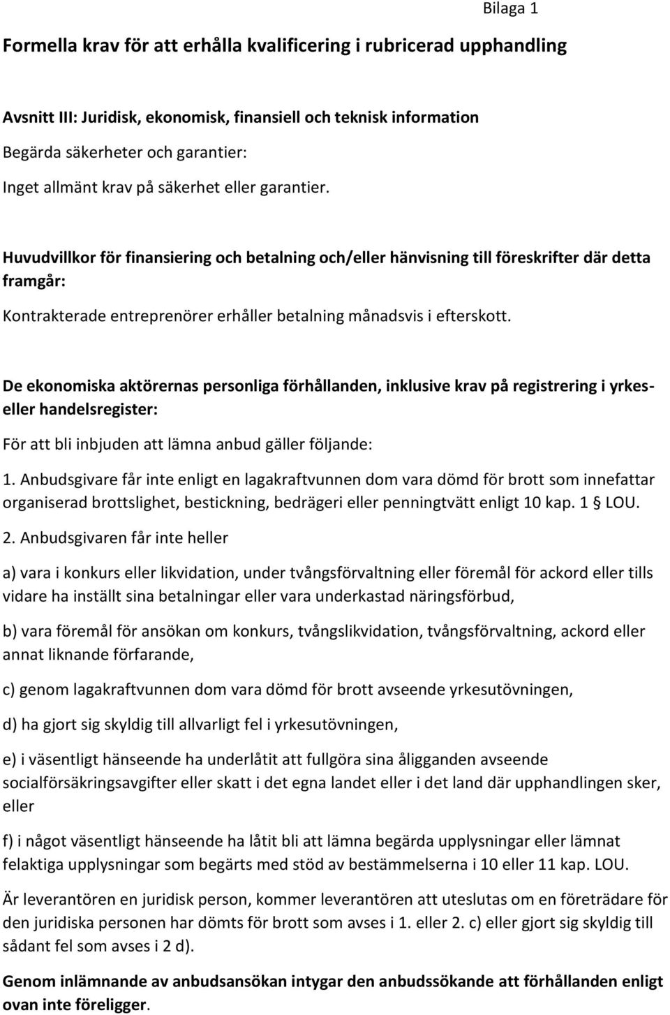 Huvudvillkor för finansiering och betalning och/eller hänvisning till föreskrifter där detta framgår: Kontrakterade entreprenörer erhåller betalning månadsvis i efterskott.