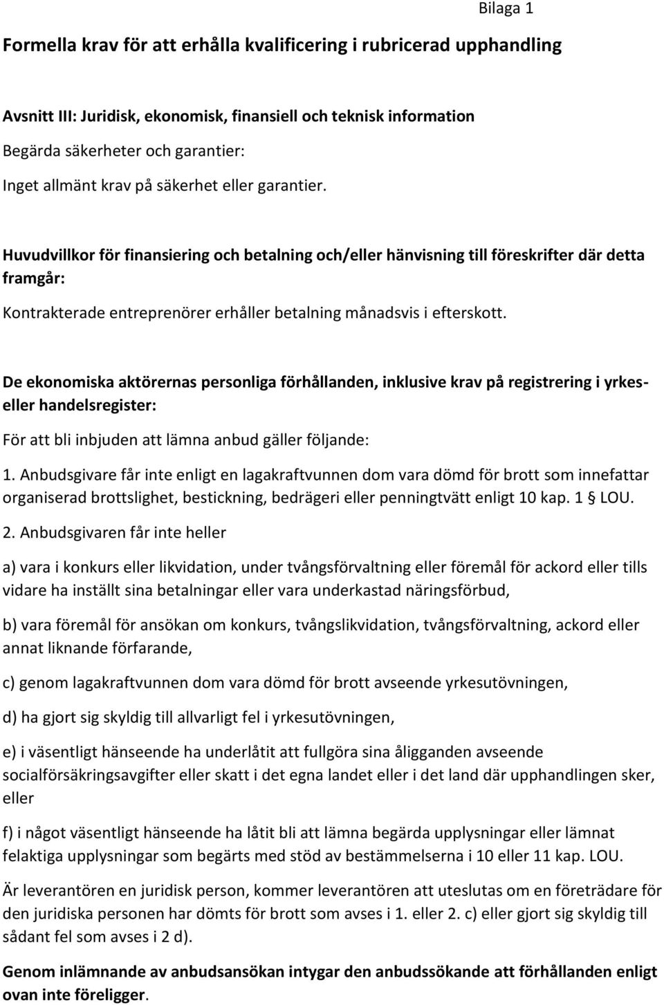 Huvudvillkor för finansiering och betalning och/eller hänvisning till föreskrifter där detta framgår: Kontrakterade entreprenörer erhåller betalning månadsvis i efterskott.