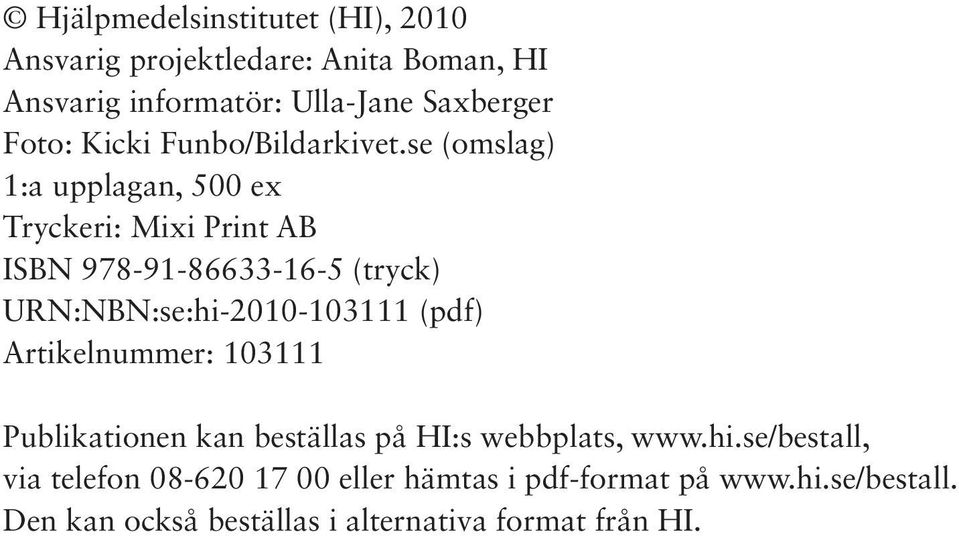 se (omslag) 1:a upplagan, 500 ex Tryckeri: Mixi Print AB ISBN 978-91-86633-16-5 (tryck) URN:NBN:se:hi-2010-103111 (pdf)