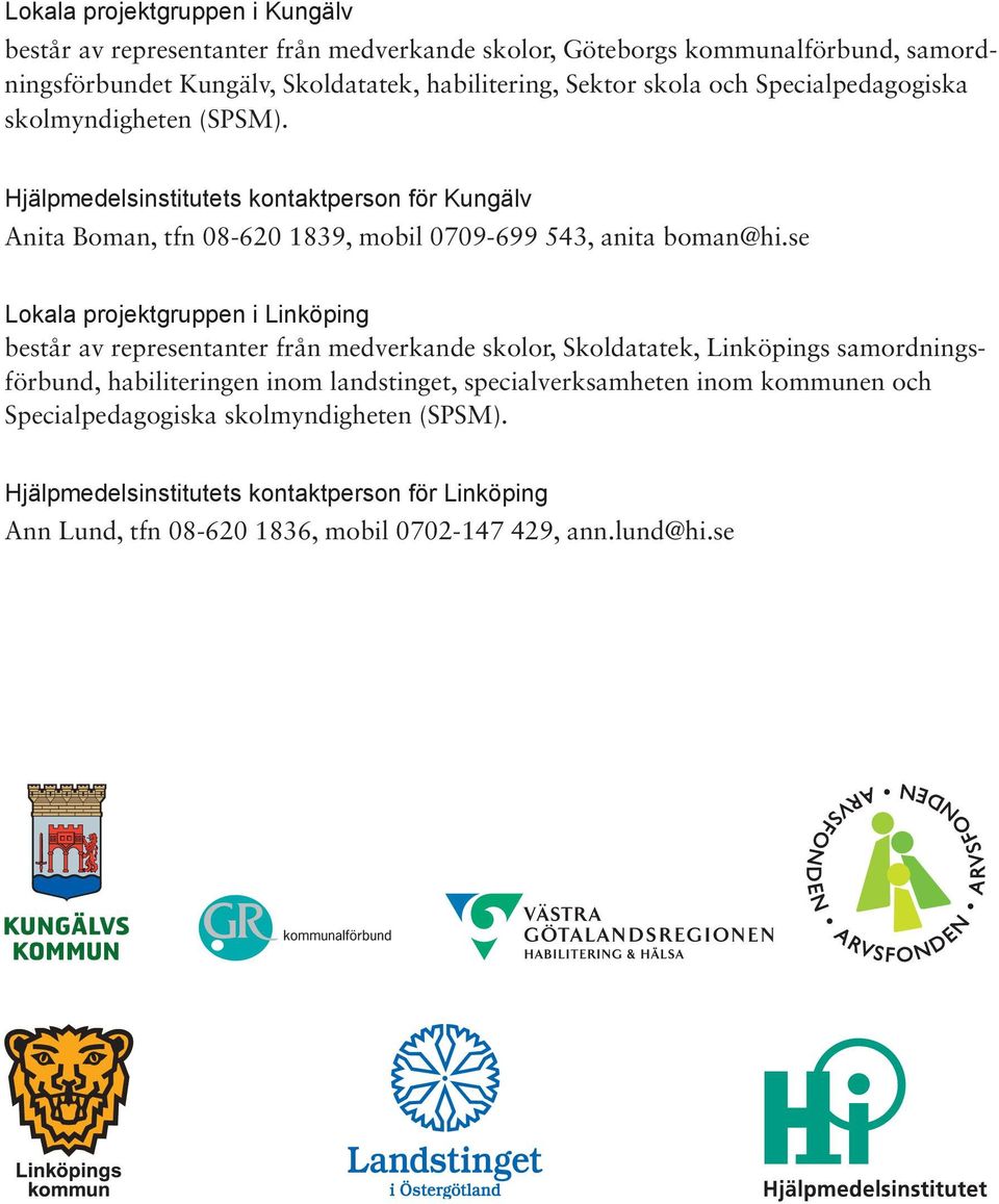 se Lokala projektgruppen i Linköping består av representanter från medverkande skolor, Skoldatatek, Linköpings samordningsförbund, habiliteringen inom landstinget,