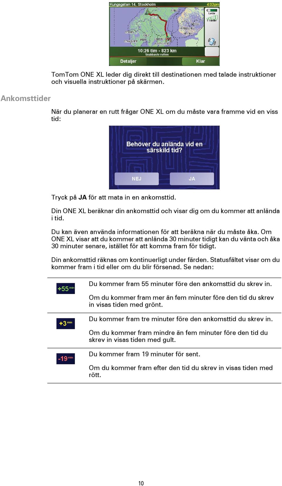 Din ONE XL beräknar din ankomsttid och visar dig om du kommer att anlända i tid. Du kan även använda informationen för att beräkna när du måste åka.