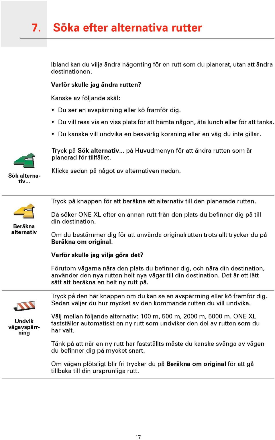 Du kanske vill undvika en besvärlig korsning eller en väg du inte gillar. Tryck på Sök alternativ... på Huvudmenyn för att ändra rutten som är planerad för tillfället. Sök alternativ... Klicka sedan på något av alternativen nedan.