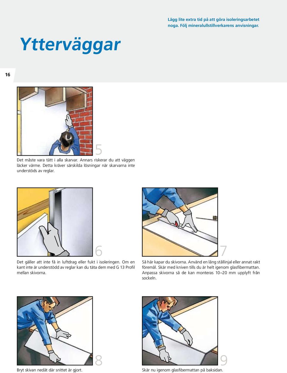 6 Det gäller att inte få in luftdrag eller fukt i isoleringen. Om en kant inte är understödd av reglar kan du täta dem med G 13 Profil mellan skivorna. 7 Så här kapar du skivorna.