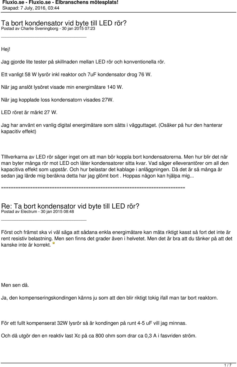 Jag har använt en vanlig digital energimätare som sätts i vägguttaget. (Osäker på hur den hanterar kapacitiv effekt) TIllverkarna av LED rör säger inget om att man bör koppla bort kondensatorerna.
