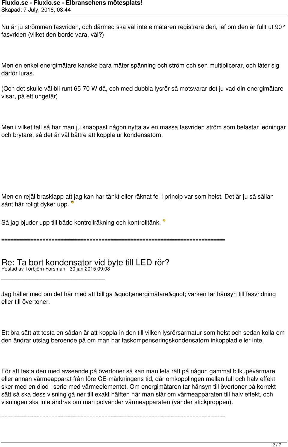 (Och det skulle väl bli runt 65-70 W då, och med dubbla lysrör så motsvarar det ju vad din energimätare visar, på ett ungefär) Men i vilket fall så har man ju knappast någon nytta av en massa