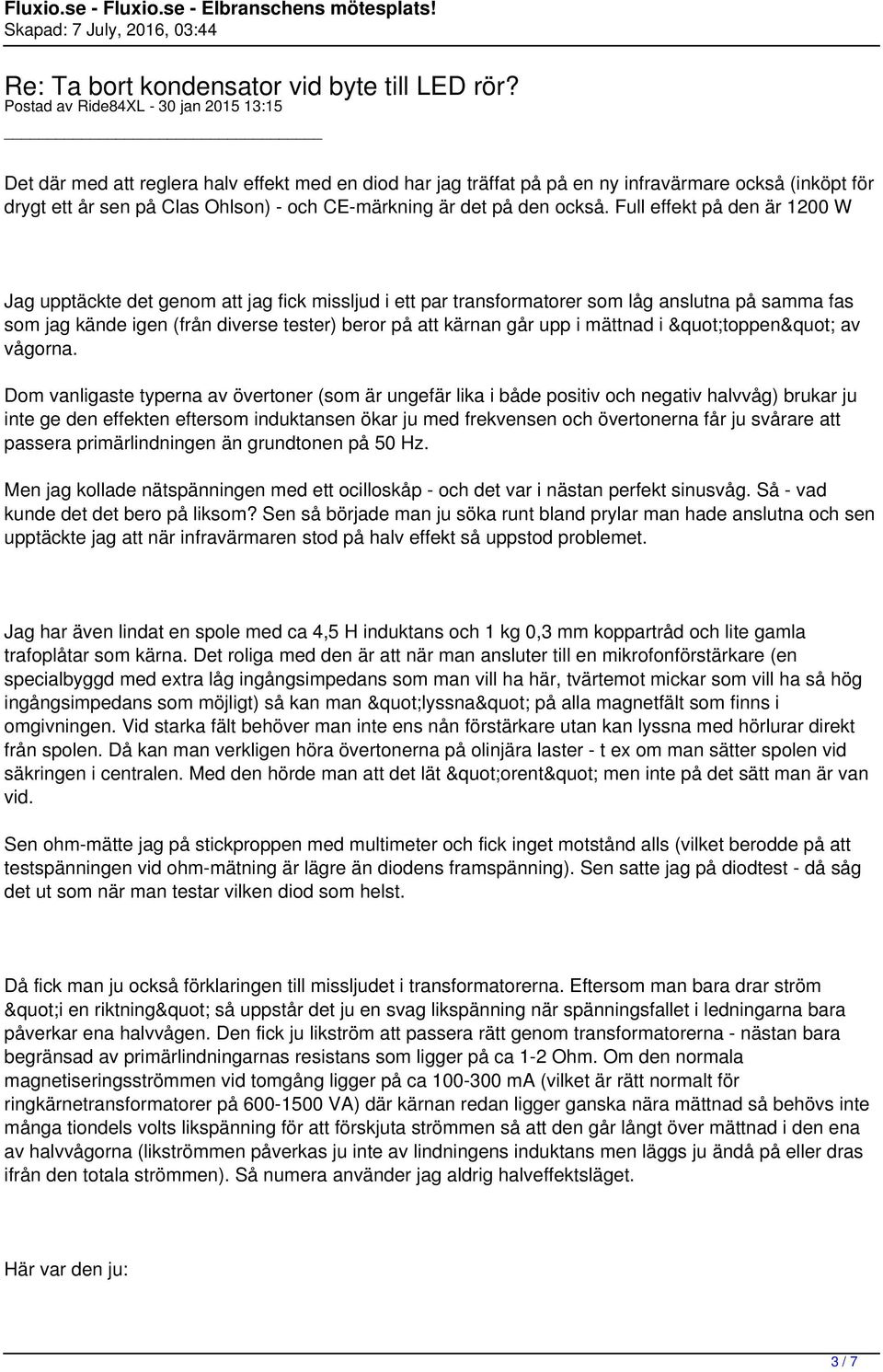 Full effekt på den är 1200 W Jag upptäckte det genom att jag fick missljud i ett par transformatorer som låg anslutna på samma fas som jag kände igen (från diverse tester) beror på att kärnan går upp