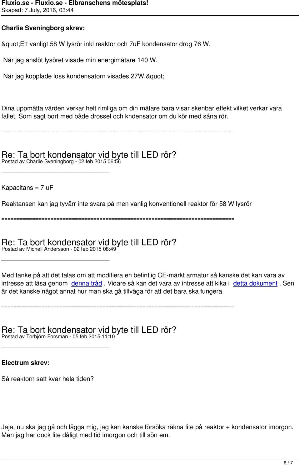 Postad av Charlie Sveningborg - 02 feb 2015 06:56 Kapacitans = 7 uf Reaktansen kan jag tyvärr inte svara på men vanlig konventionell reaktor för 58 W lysrör Postad av Michell Andersson - 02 feb 2015