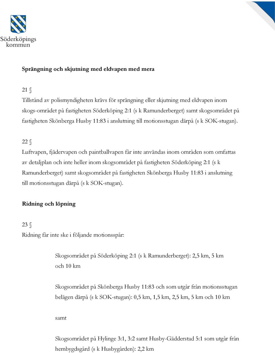 22 Luftvapen, fjädervapen och paintballvapen får inte användas inom områden som omfattas av detaljplan och inte heller inom skogsområdet på fastigheten Söderköping 2:1 (s k  Ridning och löpning 23