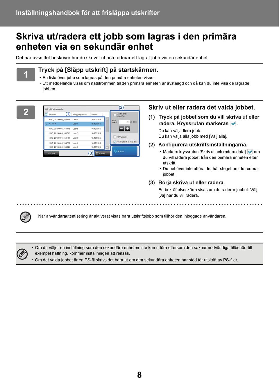 Ett meddelande visas om nätströmmen till den primära enheten är avstängd och då kan du inte visa de lagrade jobben. 2 Välj jobb att verkställa.