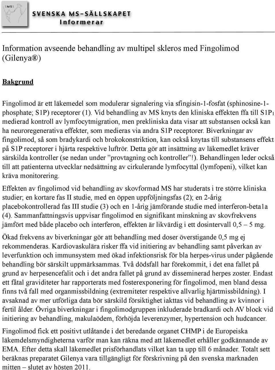 Vid behandling av MS knyts den kliniska effekten ffa till S1P1 medierad kontroll av lymfocytmigration, men prekliniska data visar att substansen också kan ha neuroregenerativa effekter, som medieras