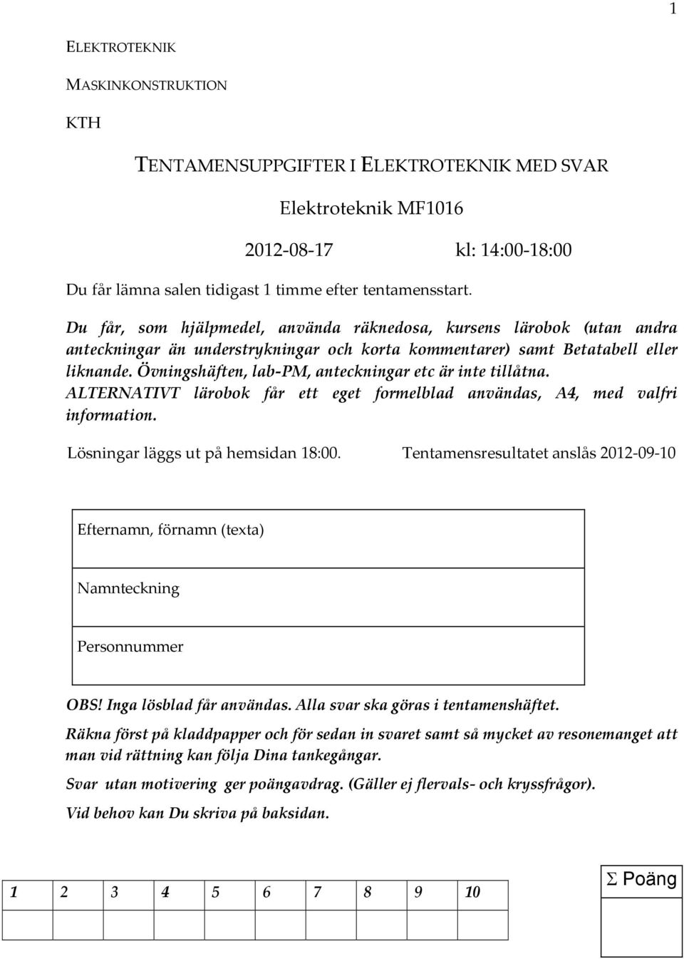 Övningshäften, lab PM, anteckningar etc är inte tillåtna. LTENTVT lärobok får ett eget formelblad användas, 4, med valfri information. Lösningar läggs ut på hemsidan 18:00.
