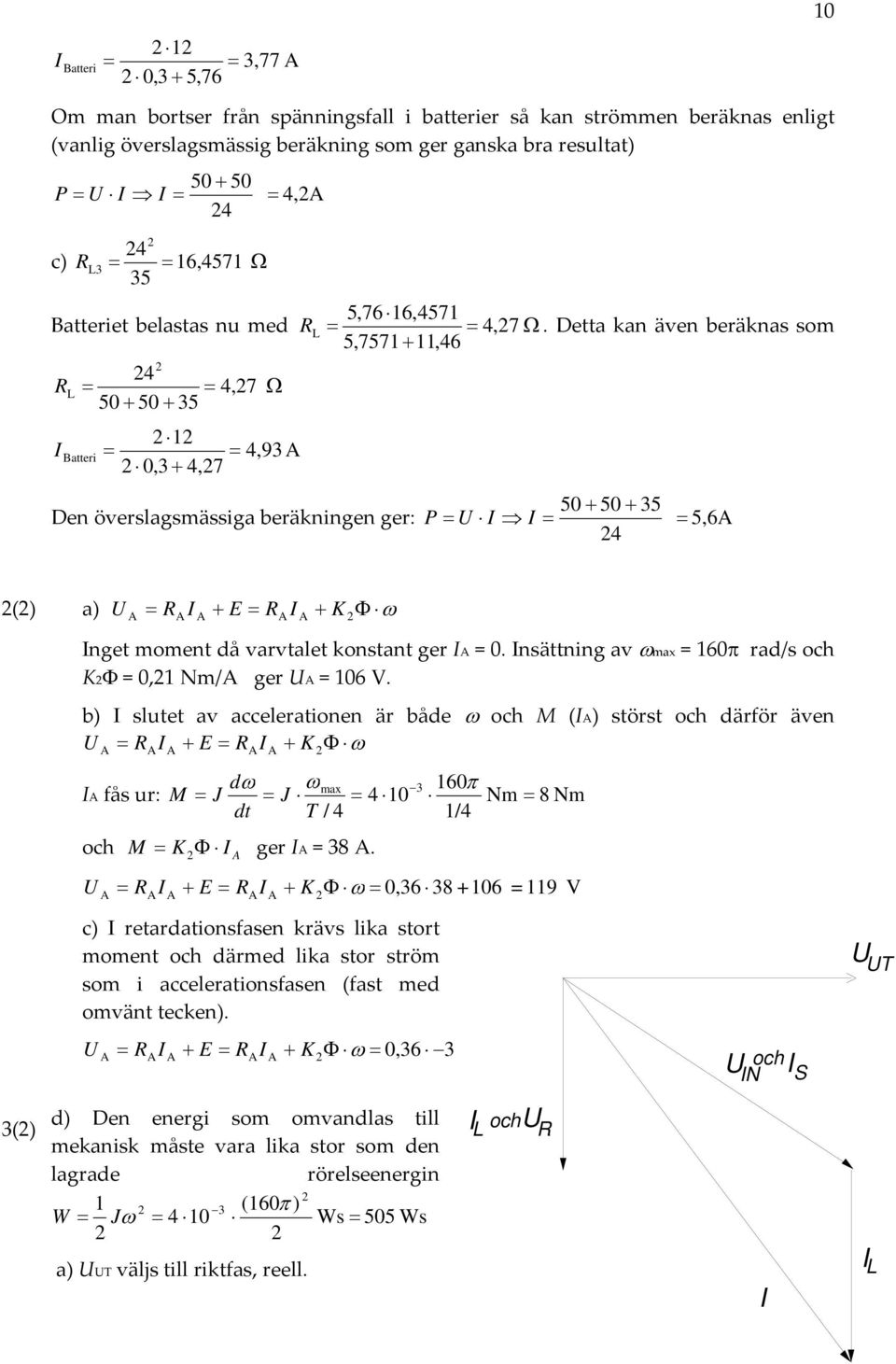 Detta kan även beräknas som 5,757111,46 50 50 35 Den överslagsmässiga beräkningen ger: P U 5,6 4 () a) U E K nget moment då varvtalet konstant ger = 0.