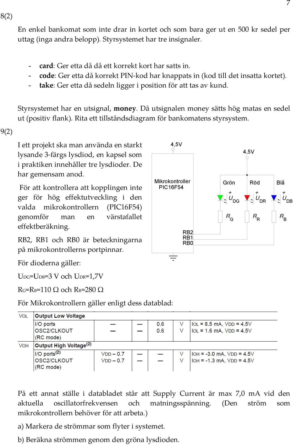 - take: Ger etta då sedeln ligger i position för att tas av kund. Styrsystemet har en utsignal, money. Då utsignalen money sätts hög matas en sedel ut (positiv flank).