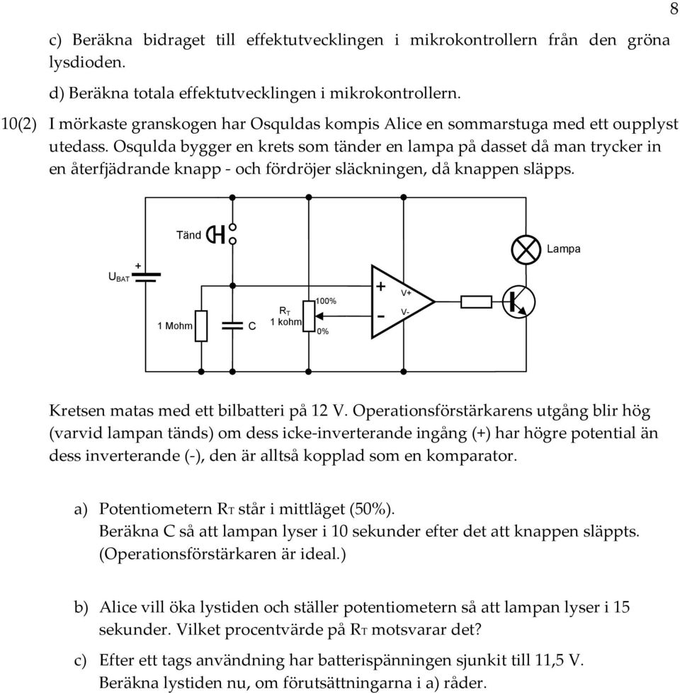 Osqulda bygger en krets som tänder en lampa på dasset då man trycker in en återfjädrande knapp och fördröjer släckningen, då knappen släpps.